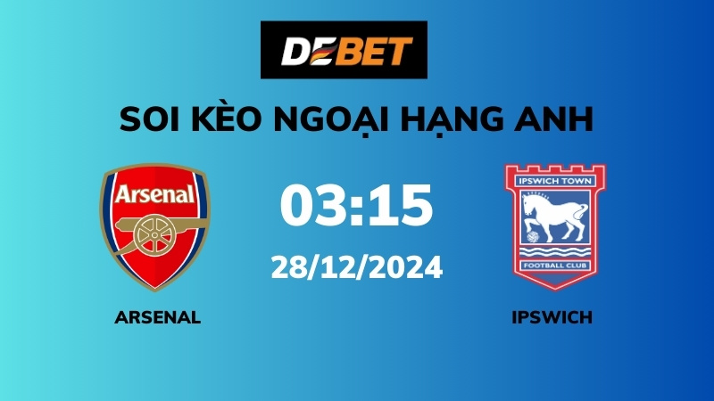 Soi kèo Arsenal vs Ipswich Town – 03h15 – 28/12 – Ngoại hạng Anh