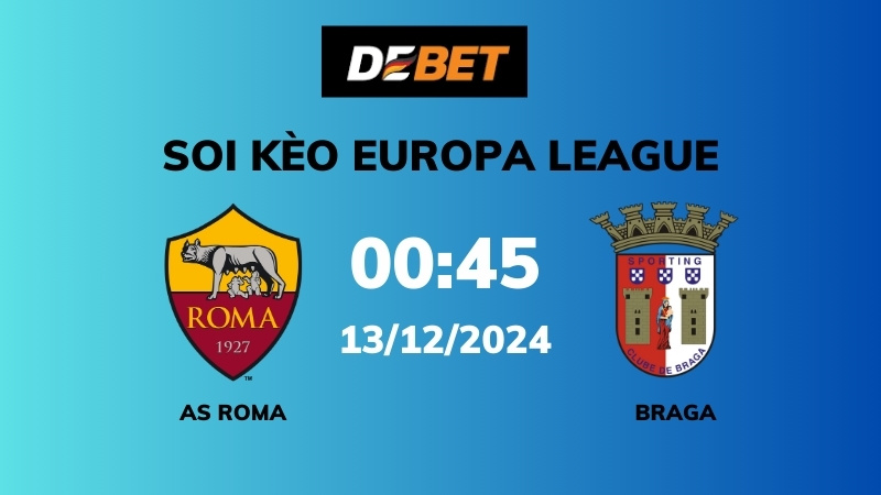 Soi kèo AS Roma vs Braga – 00h45 – 13/12 – Europa League