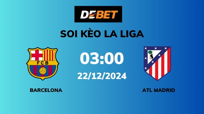 Soi kèo Barcelona vs Atl Madrid – 03h00 – 22/12 – La Liga