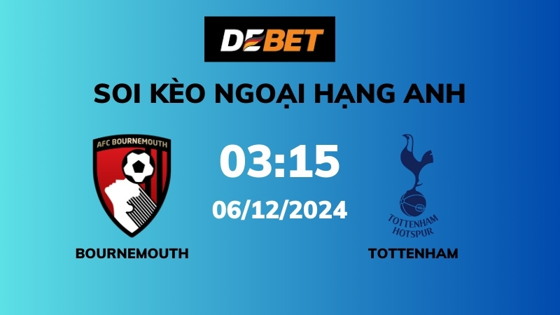 Soi kèo Bournemouth vs Tottenham – 03h15 – 06/12 – Ngoại hạng Anh
