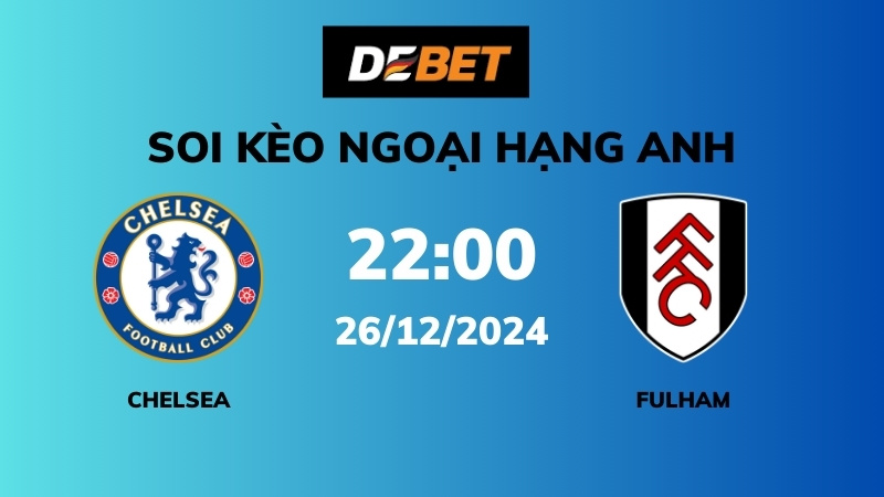 Soi kèo Chelsea vs Fulham – 22h00 – 26/12 – Ngoại hạng Anh