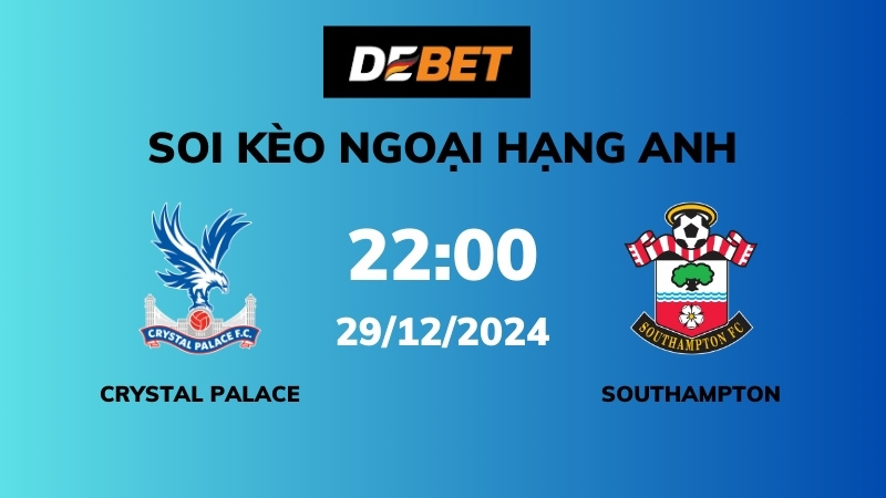 Soi kèo Crystal Palace vs Southampton – 22h00 – 29/12 – Ngoại hạng Anh