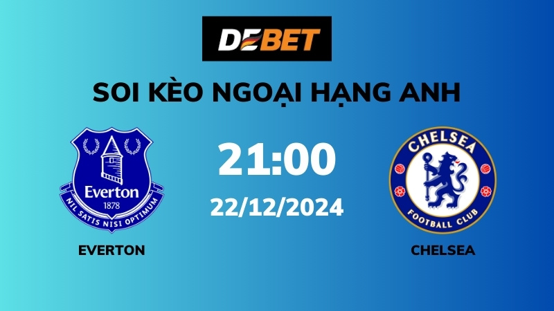 Soi kèo Everton vs Chelsea – 21h00 – 22/12 – Ngoại hạng Anh