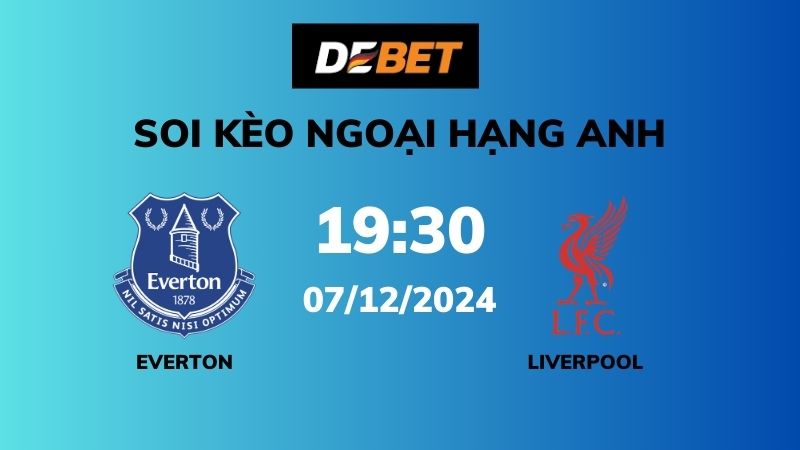 Soi kèo Everton vs Liverpool – 19h30 – 07/12 – Ngoại hạng Anh