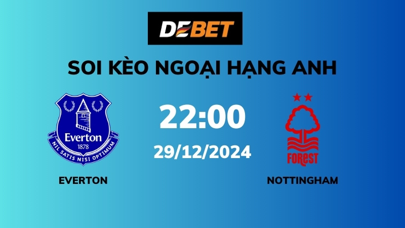 Soi kèo Everton vs Nottingham Forest – 22h00 – 29/12 – Ngoại hạng Anh