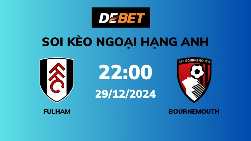 Soi kèo Fulham vs Bournemouth – 22h00 – 29/12 – Ngoại hạng Anh