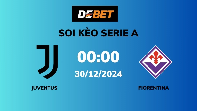 Soi kèo Juventus vs Fiorentina – 00h00 – 30/12 – Serie A