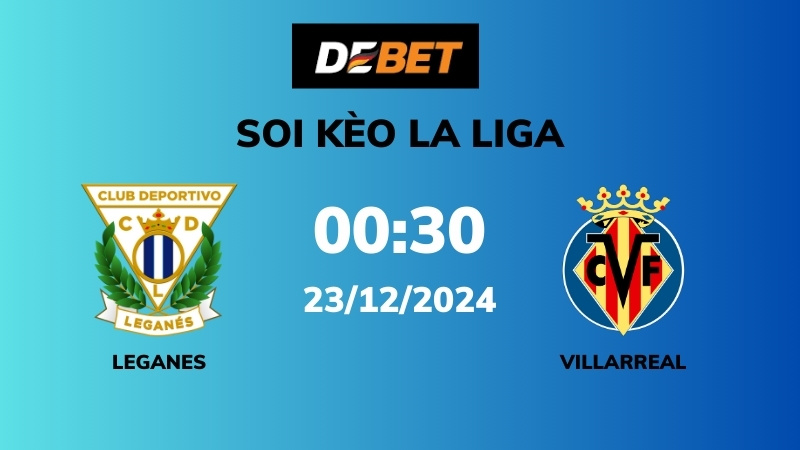 Soi kèo Leganes vs Villarreal – 00h30 – 23/12 – La Liga