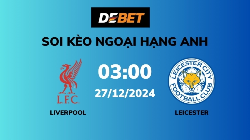 Soi kèo Liverpool vs Leicester – 03h00 – 27/12 – Ngoại hạng Anh