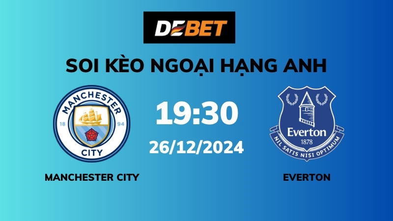 Soi kèo Manchester City vs Everton – 19h30 – 26/12 – Ngoại hạng Anh