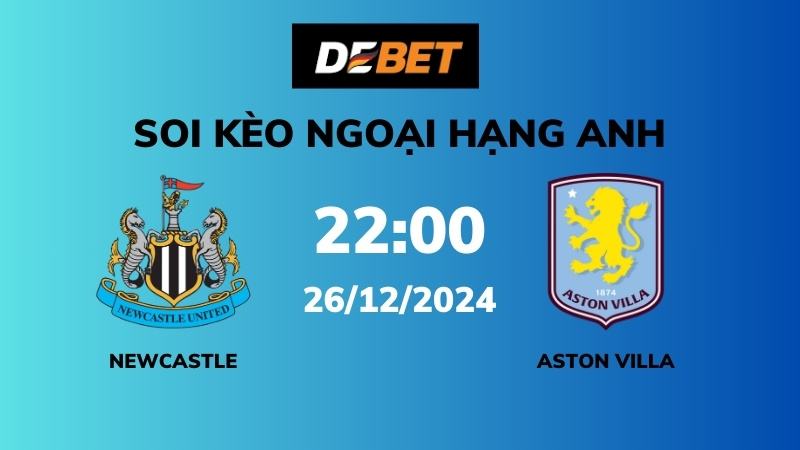Soi kèo Newcastle vs Aston Villa – 22h00 – 26/12 – Ngoại hạng Anh
