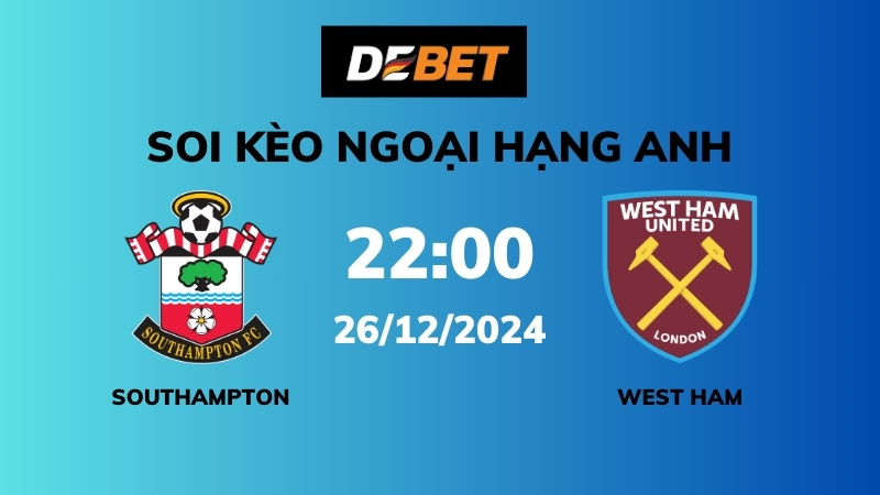 Soi kèo Southampton vs West Ham – 22h00 – 26/12 – Ngoại hạng Anh