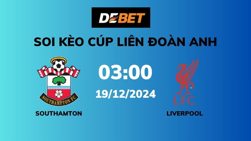 Soi kèo Southampton vs Liverpool – 03h00 – 19/12 – Cúp Liên Đoàn Anh