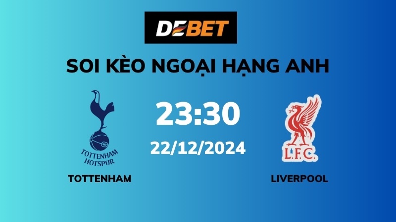 Soi kèo Tottenham vs Liverpool – 23h30 – 22/12 – Ngoại hạng Anh