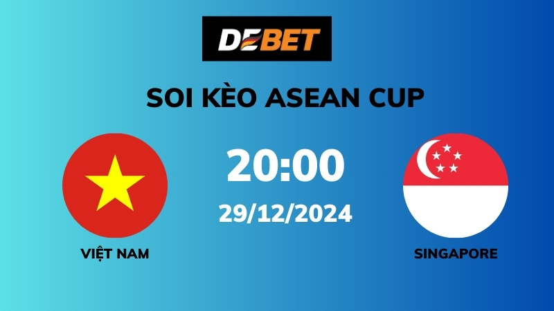 Soi kèo Việt Nam vs Singapore – 20h00 – 29/12 – ASEAN Cup