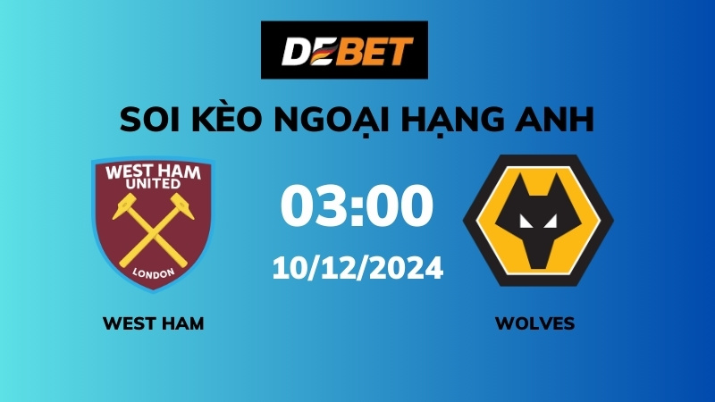 Soi kèo West Ham vs Wolves – 03h00 – 10/12 – Ngoại hạng Anh