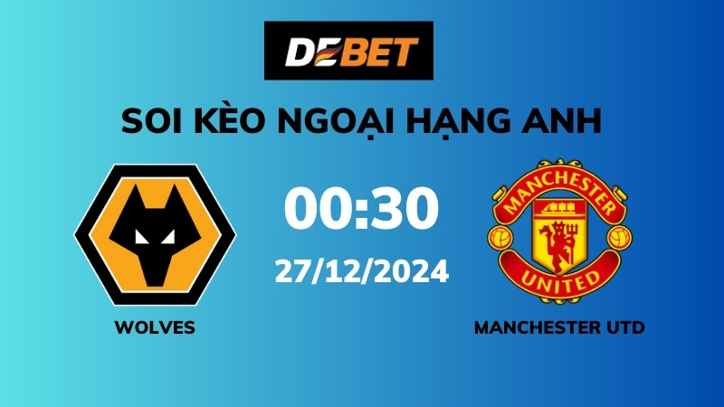 Soi kèo Wolves vs Manchester Utd – 00h30 – 27/12 – Ngoại hạng Anh
