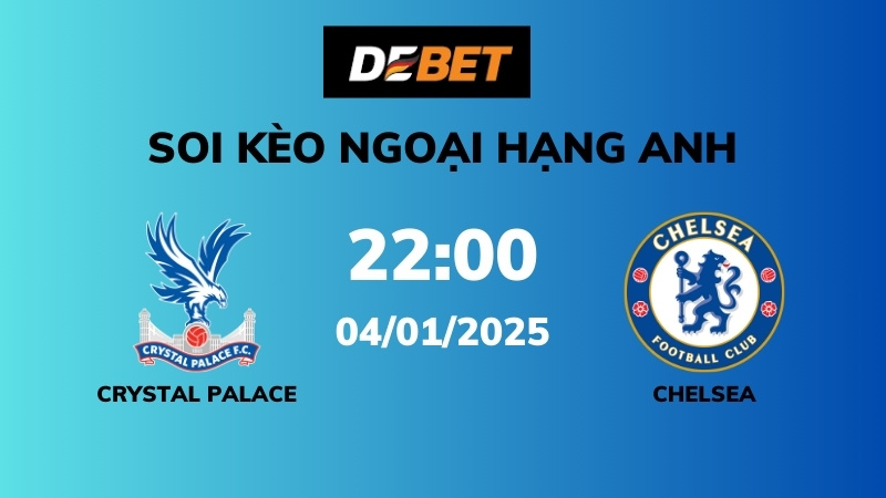 Soi kèo Crystal Palace vs Chelsea – 22h00 – 04/01 – Ngoại hạng Anh