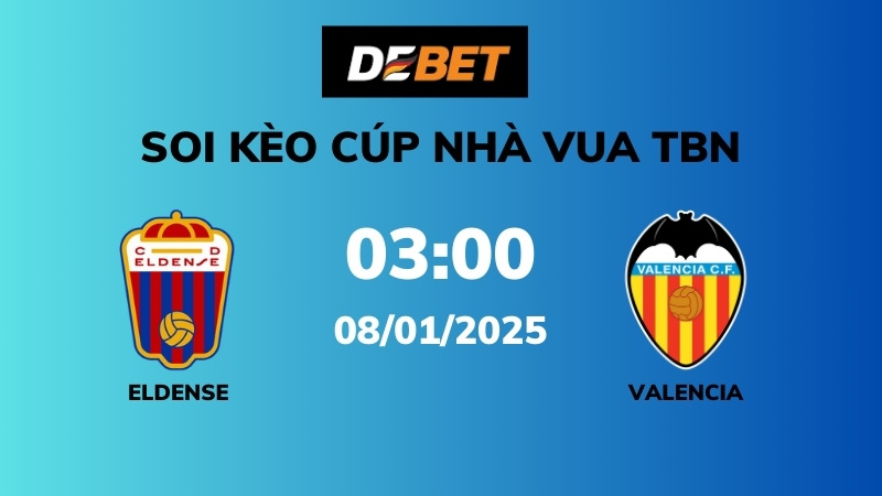 Soi kèo Eldense vs Valencia – 03h00 – 08/01 – Cúp Nhà Vua TBN