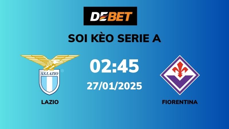 Soi kèo Lazio vs Fiorentina – 02h45 – 27/01 – Serie A