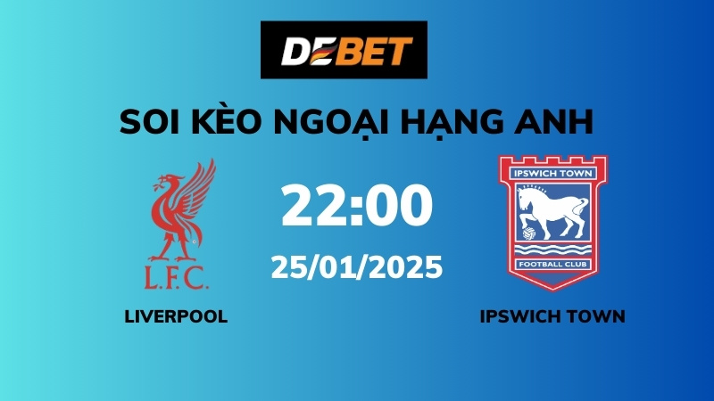 Soi kèo Liverpool vs Ipswich Town – 22h00 – 25/01 – Ngoại hạng Anh