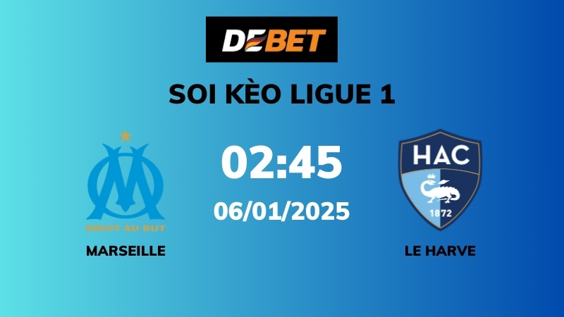 Soi kèo Marseille vs Le Havre – 02h45 – 06/01 – Ligue 1