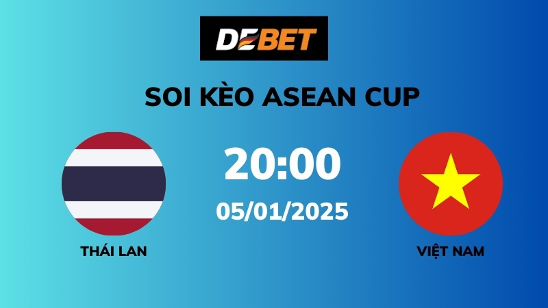 Soi kèo Thái Lan vs Việt Nam – 20h00 – 05/01 – ASEAN Cup
