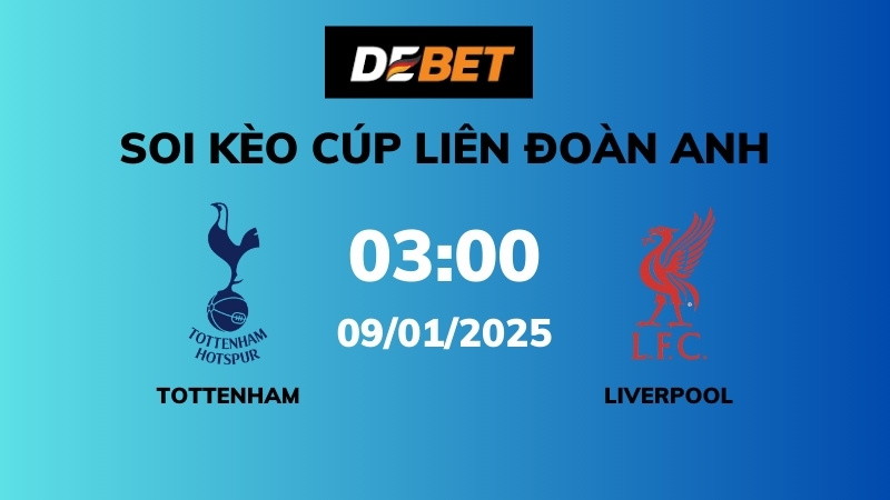 Soi kèo Tottenham vs Liverpool – 03h00 – 09/01 – Cúp Liên Đoàn Anh