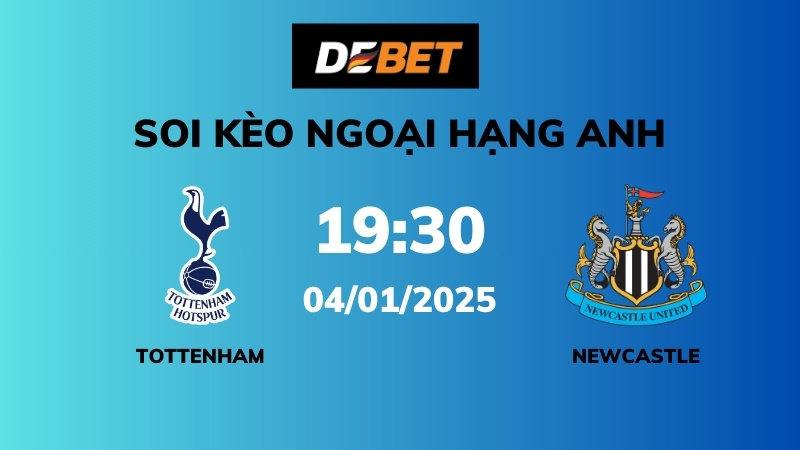 Soi kèo Tottenham vs Newcastle – 19h30 – 04/01 – Ngoại Hạng Anh