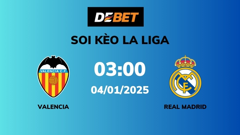 Soi kèo Valencia vs Real Madrid – 03h00 – 04/01 – La Liga