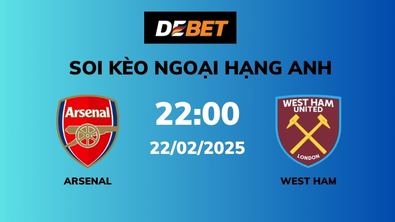 Soi kèo Arsenal vs West Ham – 22h00 – 22/02 – Ngoại hạng Anh