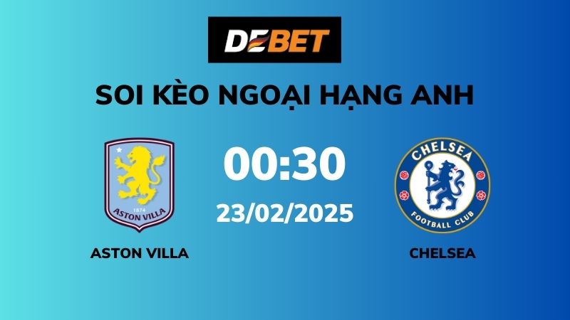 Soi kèo Aston Villa vs Chelsea – 00h30 – 23/02 – Ngoại hạng Anh