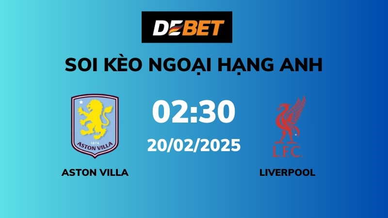 Soi kèo Aston Villa vs Liverpool – 02h30 – 20/02 – Ngoại hạng Anh