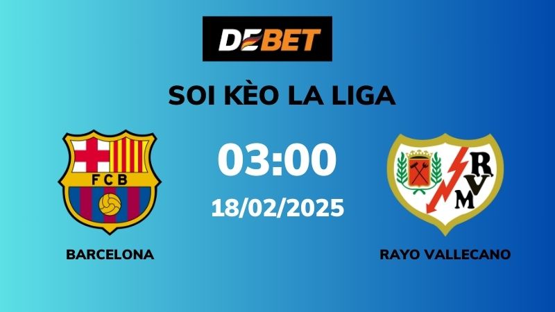 Soi kèo Barcelona vs Rayo Vallecano – 03h00 – 18/02 – La Liga