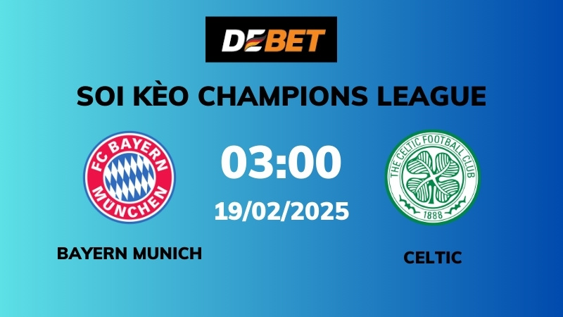 Soi kèo Bayern Munich vs Celtic – 03h00 – 19/02 – Champions League
