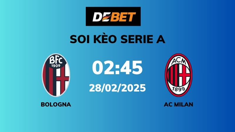 Soi kèo Bologna vs AC Milan – 02h45 – 28/02 – Serie A