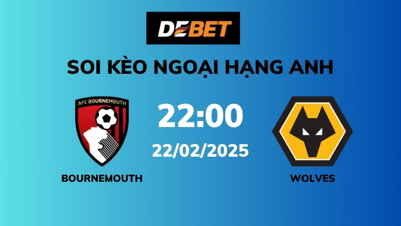 Soi kèo Bournemouth vs Wolves – 22h00 – 22/02 – Ngoại hạng Anh