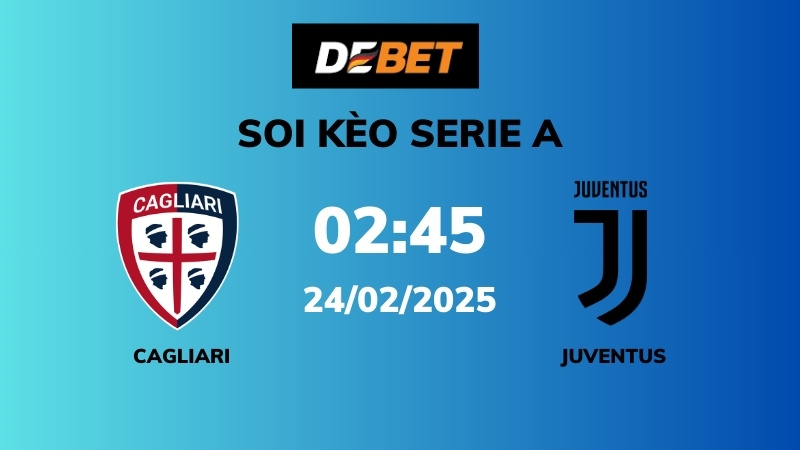 Soi kèo Cagliari vs Juventus – 02h45 – 24/02 – Serie A