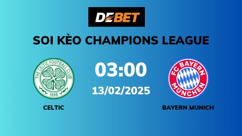 Soi kèo Celtic vs Bayern Munich – 03h00 – 13/02 – Champions League