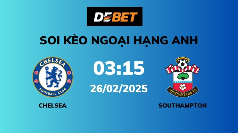 Soi kèo Chelsea vs Southampton – 03h15 – 26/02 – Ngoại hạng Anh