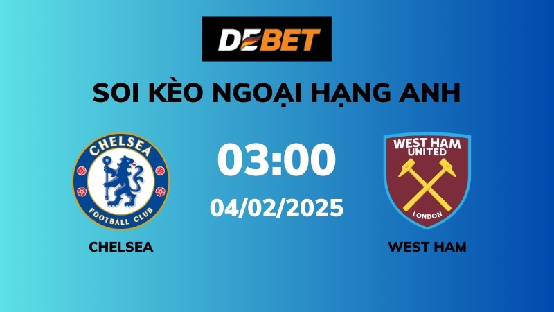 Soi kèo Chelsea vs West Ham – 03h00 – 04/02 – Ngoại hạng Anh