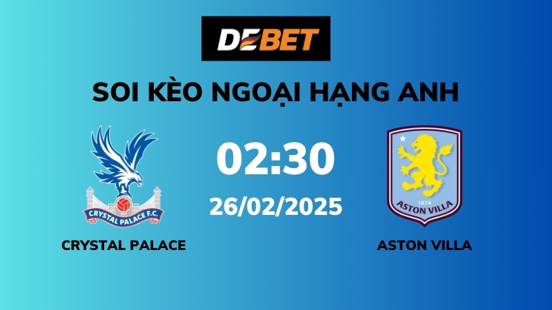 Soi kèo Crystal Palace vs Aston Villa – 02h30 – 26/02 – Ngoại hạng Anh