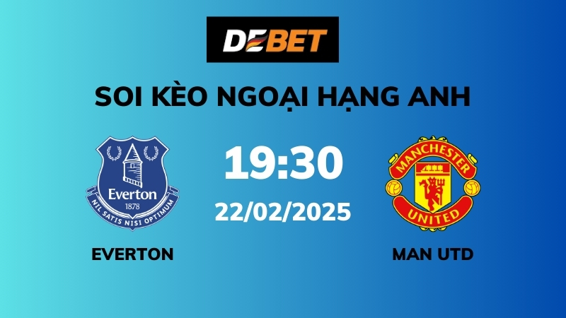 Soi kèo Everton vs Man Utd – 19h30 – 22/02 – Ngoại hạng Anh