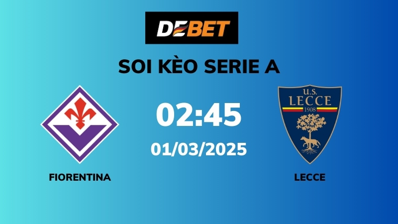 Soi kèo Fiorentina vs Lecce – 02h45 – 01/03 – Serie A