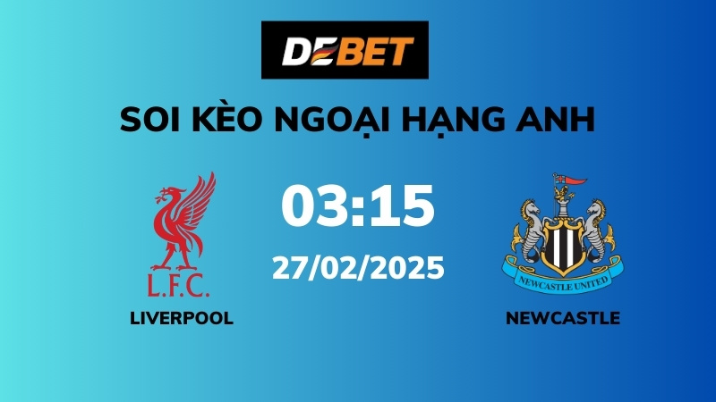 Soi kèo Liverpool vs Newcastle – 03h15 – 27/02 – Ngoại hạng Anh