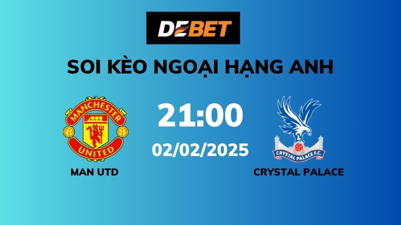 Soi kèo Man Utd vs Crystal Palace – 21h00 – 02/02 – Ngoại hạng Anh