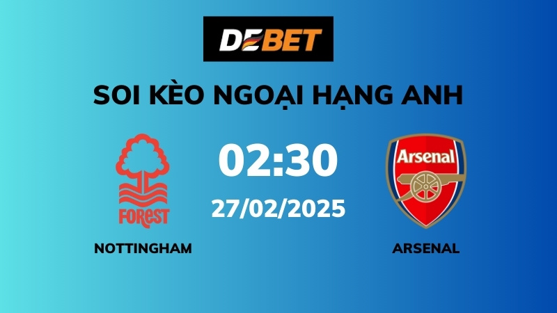 Soi kèo Nottingham Forest vs Arsenal – 02h30 – 27/02 – Ngoại hạng Anh