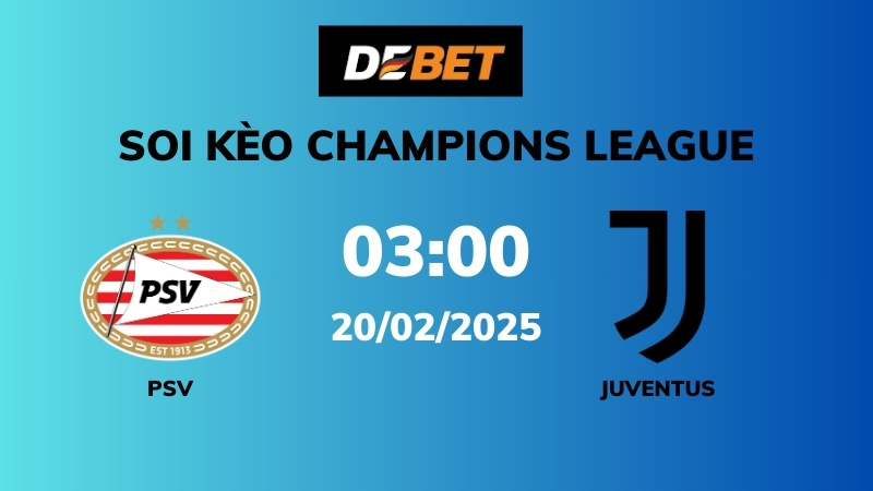 Soi kèo PSV vs Juventus – 03h00 – 20/02 – Champions League