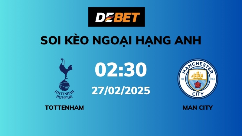 Soi kèo Tottenham vs Man City – 02h30 – 27/02 – Ngoại hạng Anh