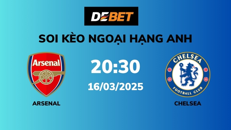 Soi kèo Arsenal vs Chelsea – 20h30 – 16/03 – Ngoại hạng Anh
